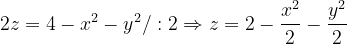 \dpi{120} 2z=4-x^{2}-y^{2}/:2\Rightarrow z=2-\frac{x^{2}}{2}-\frac{y^{2}}{2}